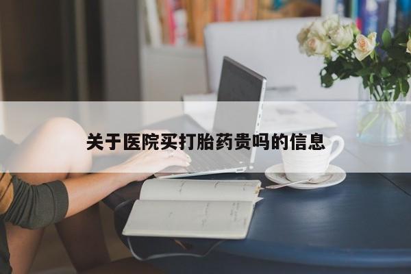 网上米非司酮片在线购买关于医院买打胎药贵吗的信息