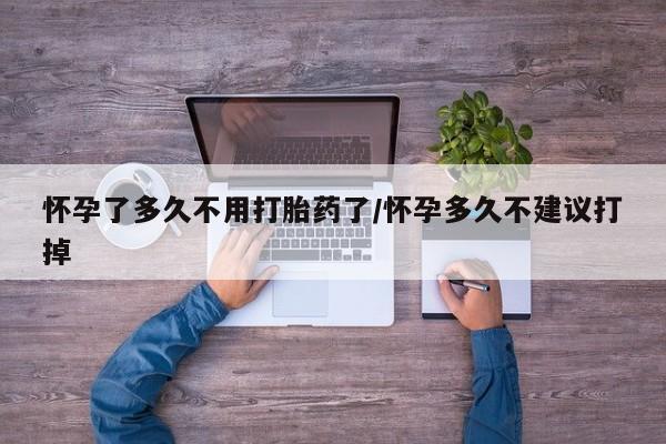 网上米非司酮片在线购买怀孕了多久不用打胎药了/怀孕多久不建议打掉
