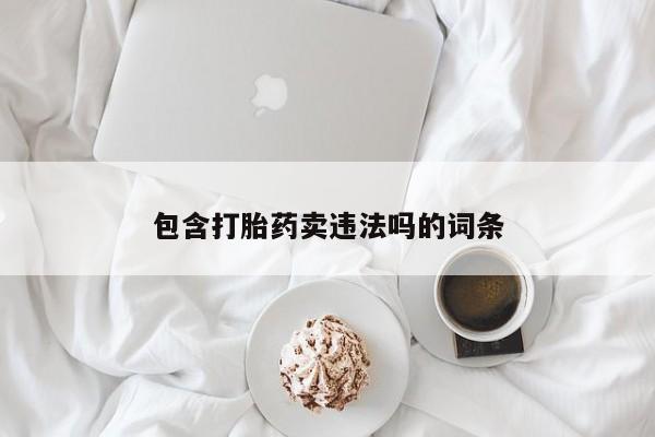 网上米非司酮片在线购买包含打胎药卖违法吗的词条