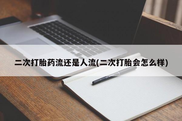 网上米非司酮片在线购买二次打胎药流还是人流(二次打胎会怎么样)