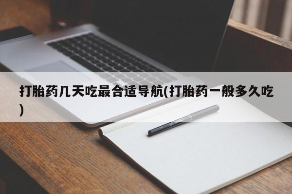 网上米非司酮片在线购买打胎药几天吃最合适导航(打胎药一般多久吃)