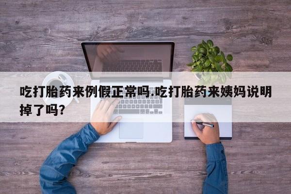 网上米非司酮片在线购买吃打胎药来例假正常吗.吃打胎药来姨妈说明掉了吗?